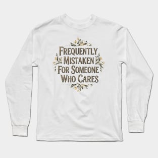 Frequently Mistaken For Someone Who Cares - Funny Sarcastic Quote Long Sleeve T-Shirt